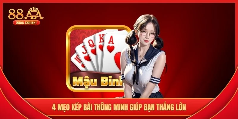 4 mẹo xếp bài thông minh giúp bạn thắng lớn