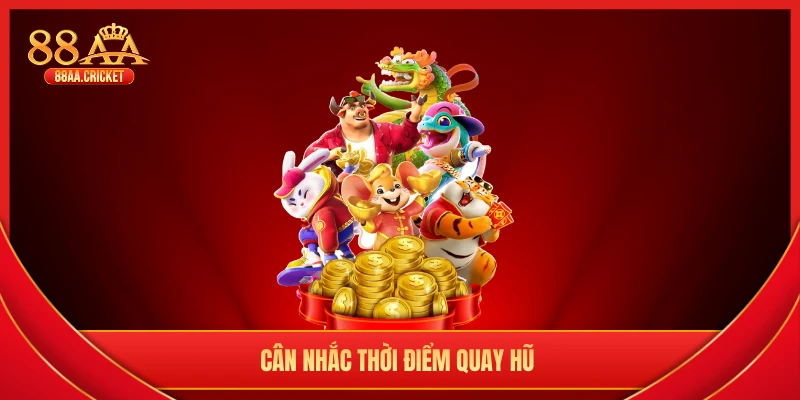 Cân nhắc thời điểm quay hũ