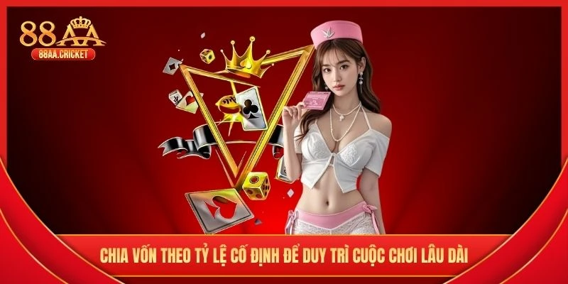 Chia vốn theo tỷ lệ cố định để duy trì cuộc chơi lâu dài