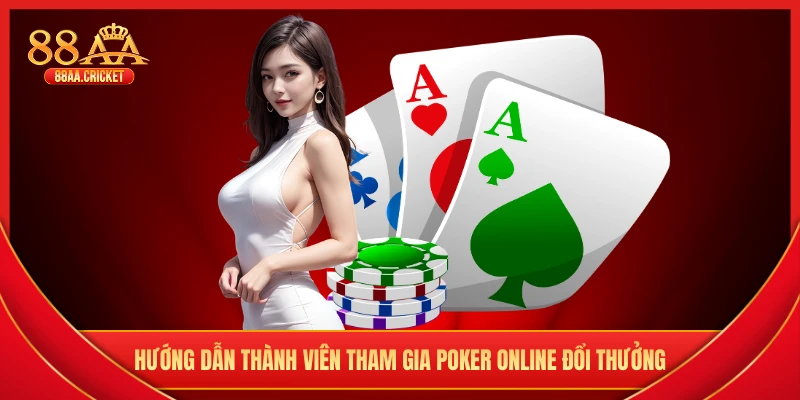 Hướng dẫn thành viên tham gia poker online đổi thưởng