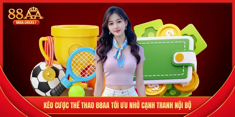 Kèo cược thể thao 88AA tối ưu nhờ cạnh tranh nội bộ