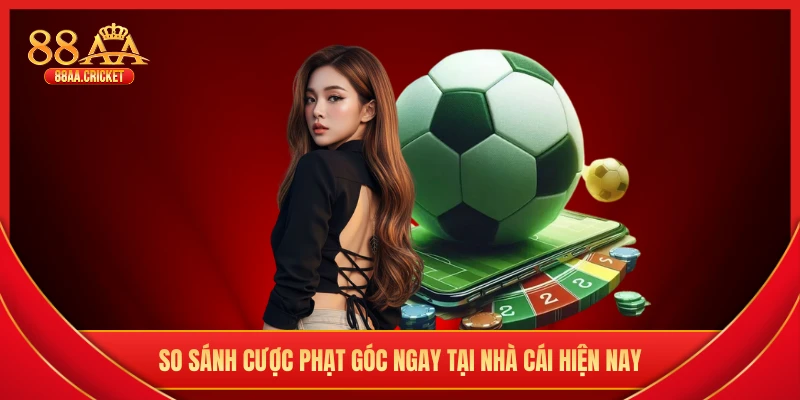 So sánh cược phạt góc ngay tại nhà cái hiện nay