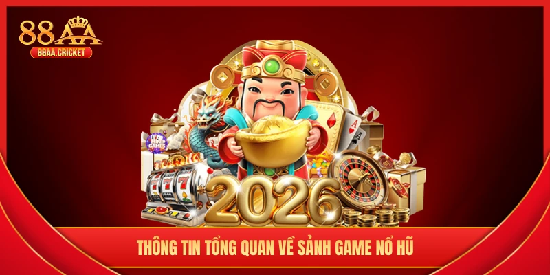 Thông tin tổng quan về sảnh game nổ hũ