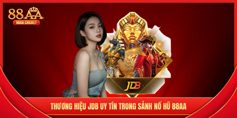 Thương hiệu JDB uy tín trong sảnh nổ hũ 88AA