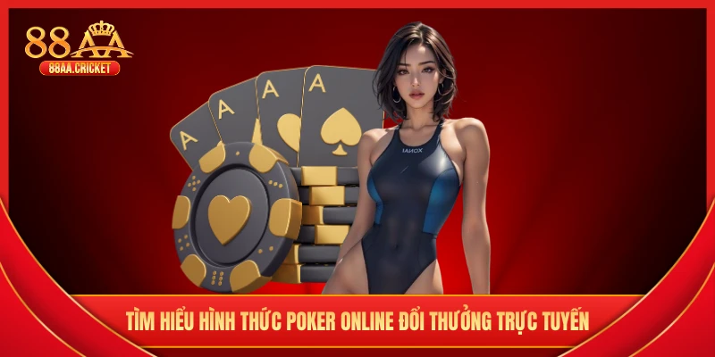Tìm hiểu hình thức poker online đổi thưởng trực tuyến