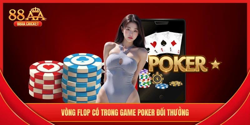 Vòng Flop có trong game poker đổi thưởng